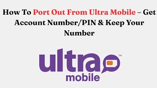 How To Port Out From Ultra Mobile – Get Account Number/PIN & Keep Your Number