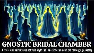 THE GNOSTIC BRIDAL CHAMBER - A fivefold ritual- Jesus is not your lover! The converging apostasy 👇