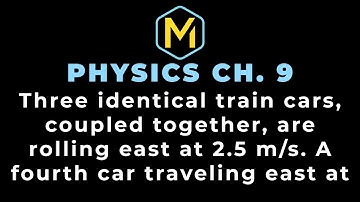 9.58 Mastering Physics Solution, "Three identical train cars, coupled together, are rolling east at