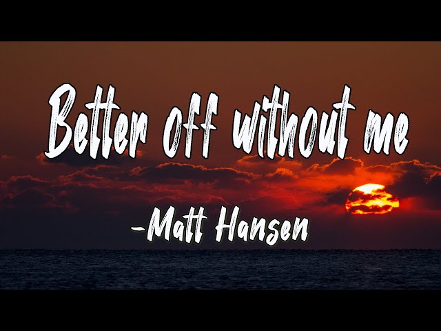 Better off without me (Lyrics)-Matt Hansen || Core Lyrics class=