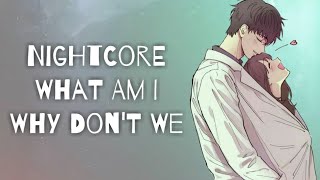 💕Nightcore💕 What Am I~Why Don't We