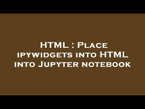 HTML : Place ipywidgets into HTML into Jupyter notebook