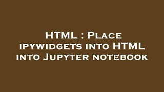 HTML : Place ipywidgets into HTML into Jupyter notebook