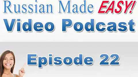 Russian Made Easy Lesson 22