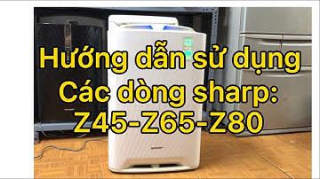Hướng dẫn cách sử dụng máy lọc không khí Sharp KC-Z45-Z65-Z80
