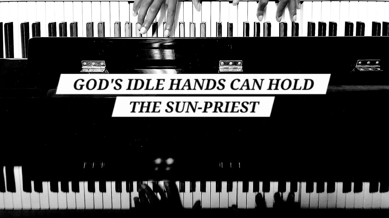 GOD'S IDLE HANDS CAN HOLD THE SUN( AS ABOVE)-PRIEST