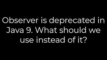 Java :Observer is deprecated in Java 9. What should we use instead of it?(5solution)