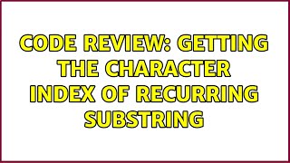 Code Review: Getting the character index of recurring substring Profile