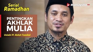Serial Ramadhan (32) : Pentingkan Juga Akhlak Mulia - Ustadz M Abduh Tuasikal