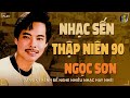 NHẠC SẾN NGỌC SƠN HAY NHẤT - Được Tin Em Lấy Chồng, Giận Hờn, Chiều Một Mình Qua Phố...