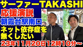 サーファーTAKASHIが外山まきの応援演説！朝霞台駅南口。ネット依存症を無くしたい。23年11月20日12時10分から【黒川あつひこ、つばさの党】