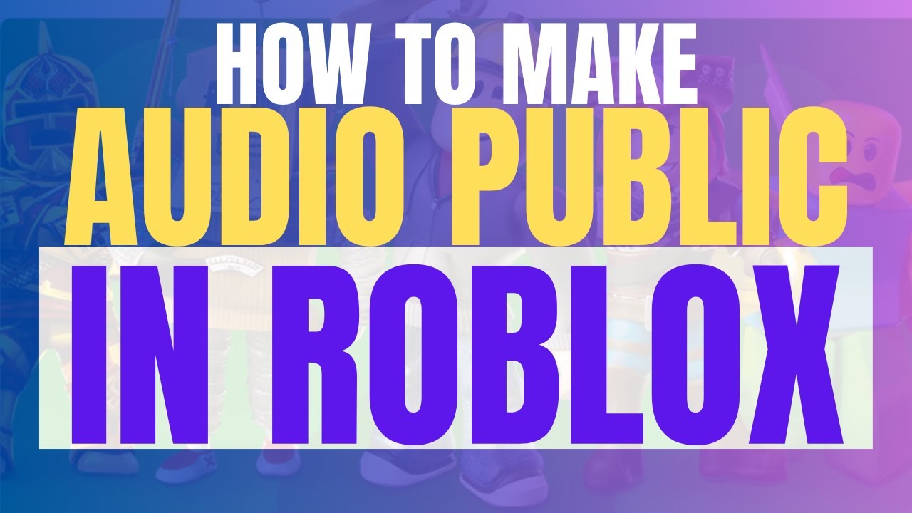 How To Make Audio Public On Roblox 2025 Make Roblox Audio Public 