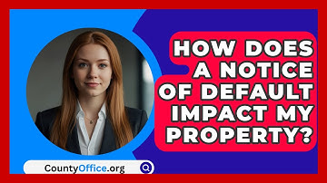 How Does A Notice Of Default Impact My Property? - CountyOffice.org