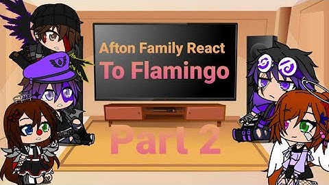 |Afton Family React To Flamingo|Part 2|Gacha Club|