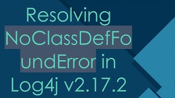 Resolving NoClassDefFoundError in Log4j v2.17.2