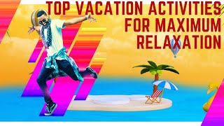 Unwind and Rejuvenate: Top Vacation Activities for Maximum Relaxation