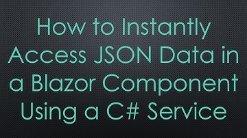 How to Instantly Access JSON Data in a Blazor Component Using a C# Service