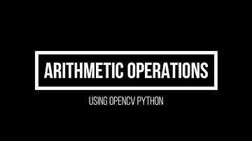 2.4 Arithmetic operations on image using OpenCV Python(Advanced Computer Vision using OpenCV Python)