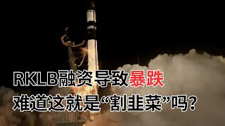 如何看待融资稀释股权带来的下跌?RKLB融资导致股价单日暴跌