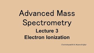 Electron Ionization (EI), Basic Principal. lecture 3