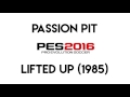 Passion Pit Lifted Up 1985 PES 2016 Soundtrack Passion Pit Lifted Up 1985 PES 2016 Soundtrack