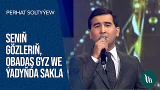 Perhat Soltyýew - Seniň gözleriň, Obadaş gyz we Ýadyňda sakla | 2019