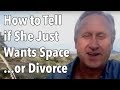 How to Tell if She Just Wants Space...or Divorce
