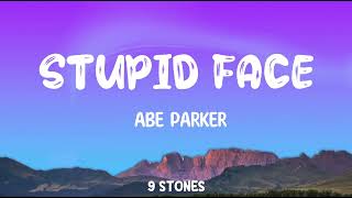 Stupid Face - Abe Parker || Lyrics