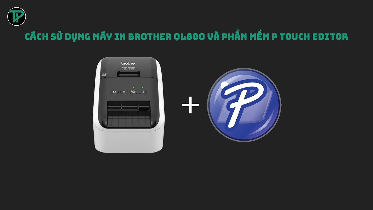 Hướng dẫn sử dụng phần mềm P Touch Editor và máy in nhãn Brother QL800 ...