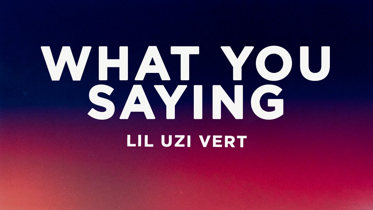 Lil Uzi Vert - What You Saying (Lyrics)