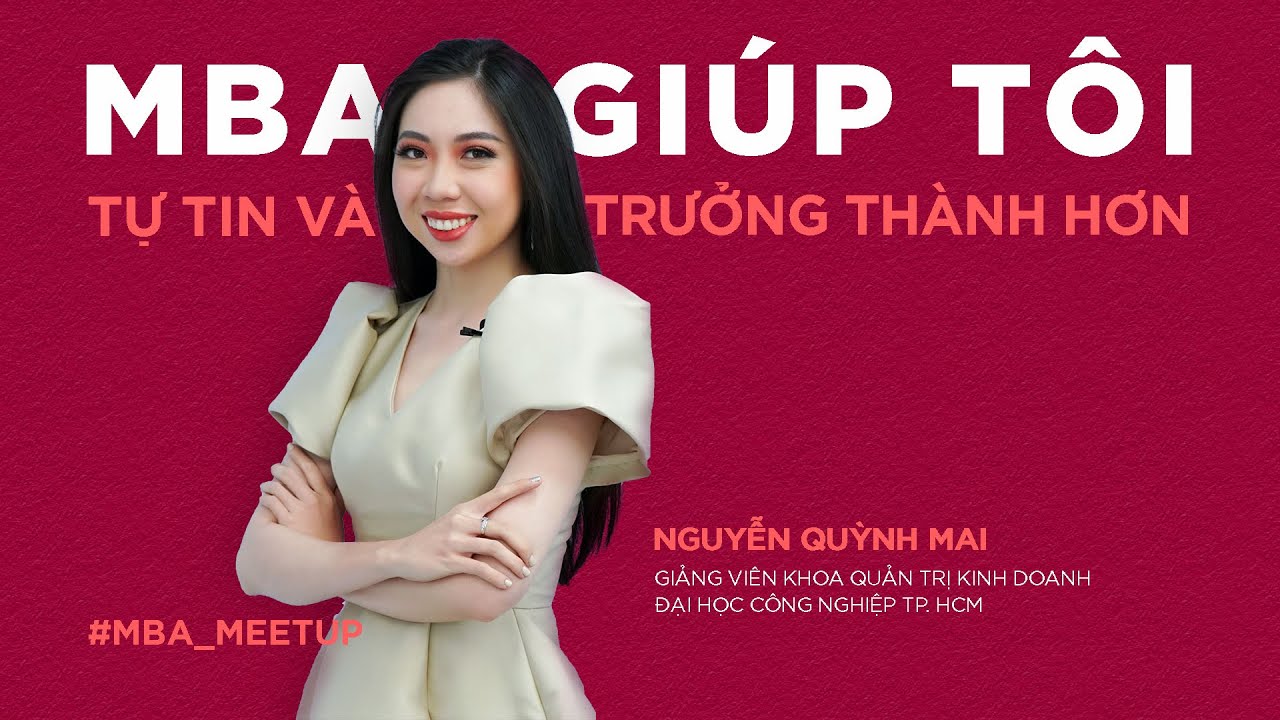 MBA giúp tôi tự tin và trưởng thành hơn - Chị Quỳnh Mai | MBA Meetup