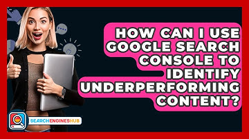 How Can I Use Google Search Console To Identify Underperforming Content? - SearchEnginesHub.com