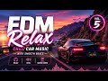 EDM Relax 🚗 Chill Car Music with Smooth Beats and Scenic Drive Vibes Vol 5