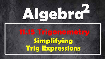 11.15 Mini-Lesson - Trigonometry - Simplifying Trig Expressions