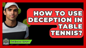 How To Use Deception In Table Tennis? - The Racket Xpert