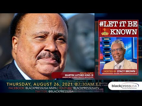 LIVE! — #LET IT BE KNOWN, GUEST: MARTIN LUTHER KING III — THURS. 8.26.21 7:30AM EDT