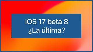 iOS 17 beta 8 🤩 ¿Hay novedades? ¿Será la última? ⏭️