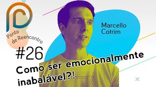 Como ser emocionalmente inabalável?! | PONTO DE REENCONTRO | Marcello Cotrim