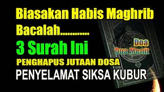 HABIS MAGHRIB, BACALAH TIGA SURAH INI - AMALAN PENGHAPUS DOSA, PEMBUKA REZEKI PENYELAMAT SIKSA KUBUR