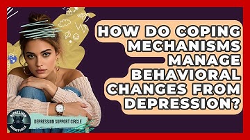 How Do Coping Mechanisms Manage Behavioral Changes From Depression? - Depression Support Circle