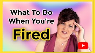 What To Do When You Are Terminated From A Job. Overcome Being Fired in 6 steps!