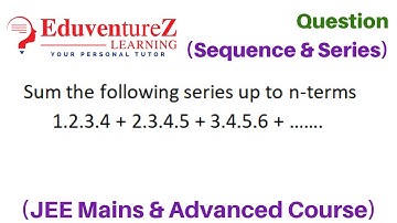 Sum the following series up to n-terms 1.2.3.4 + 2.3.4.5 + 3.4.5.6 + …….Class 11 (IIT JEE)