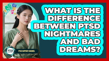 What Is The Difference Between PTSD Nightmares And Bad Dreams? - PTSD Support Channel