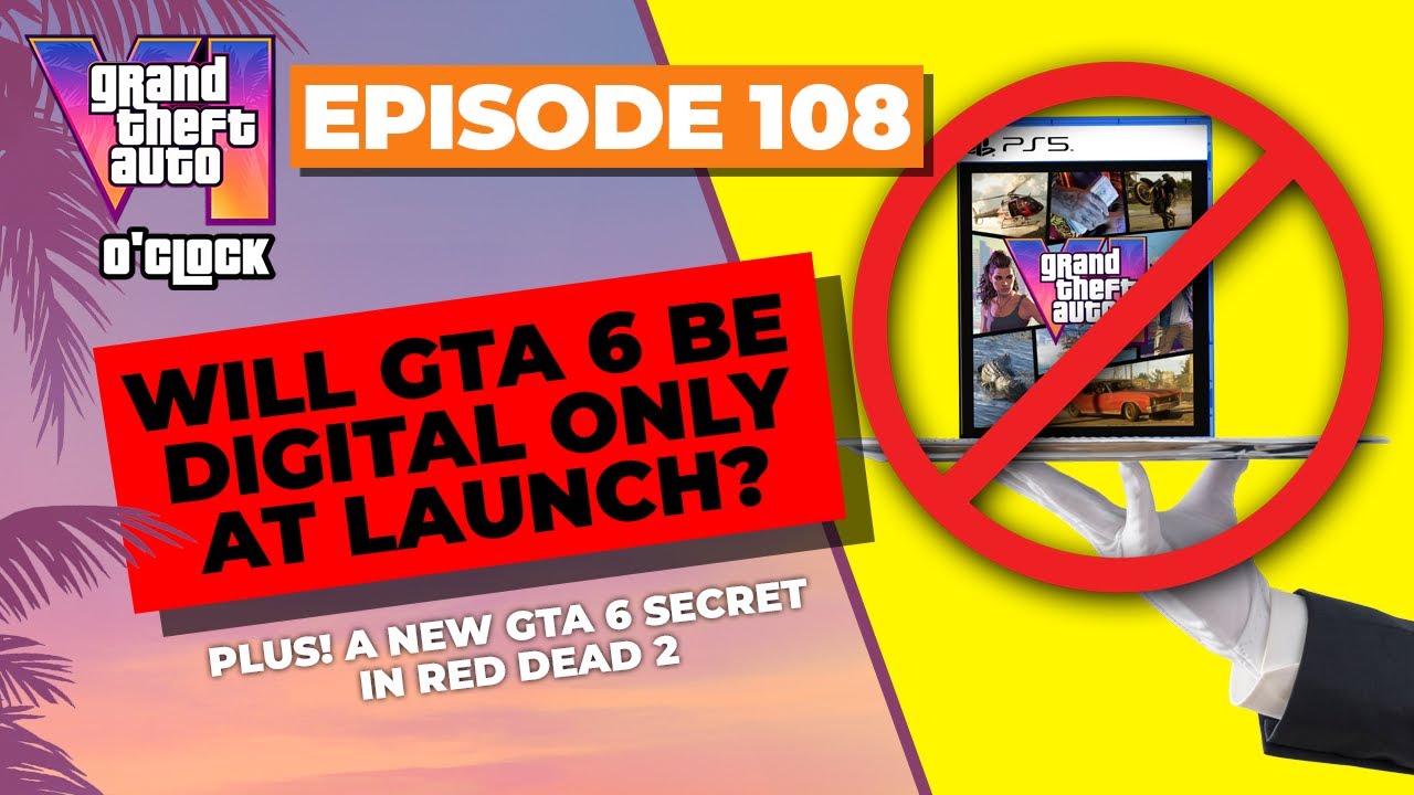 Could GTA 6 Be Digital Only At Launch GTA VI O Clock Episode 108 