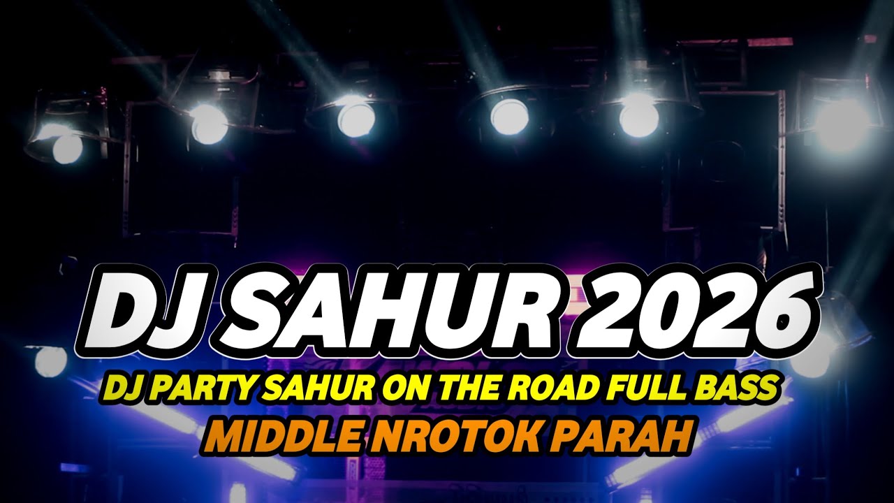 DJ SAHUR ON THE ROAD 2026 FULL BASS HOREG MIDDLE NROTOK PARAH