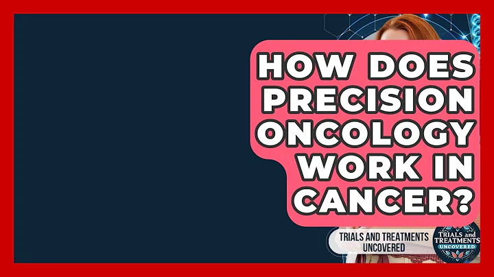 How Does Precision Oncology Work In Cancer? - Trials and Treatments Uncovered
