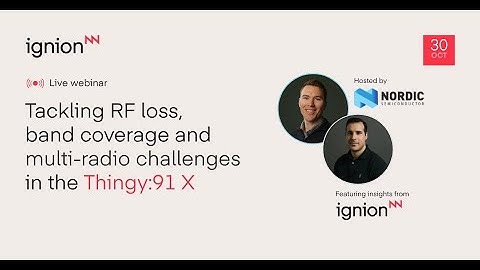 Webinar: Tackling RF Loss, Band Coverage, and Multi Radio Challenges in the Thingy91 X