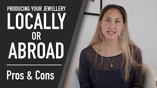 Producing your jewelry locally or abroad  what are the pros and cons of each?