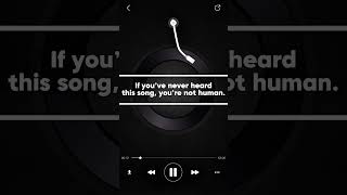 If Youve Never Heard This Song, Youre Not Human