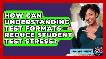 How Can Understanding Test Formats Reduce Student Test Stress? - Junior Year Jumpstart